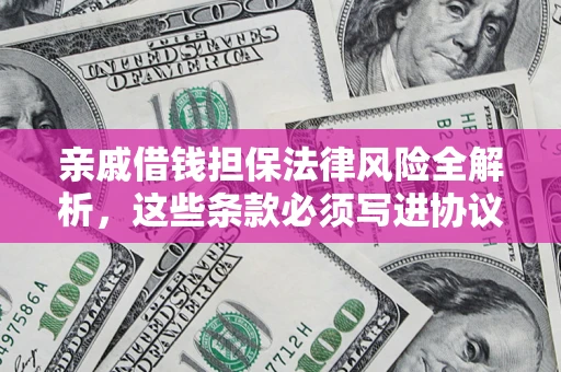 济南亲戚借钱担保法律风险全解析，这些条款必须写进协议