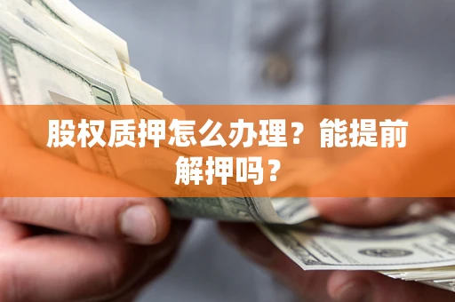 济南股权质押怎么办理？能提前解押吗？