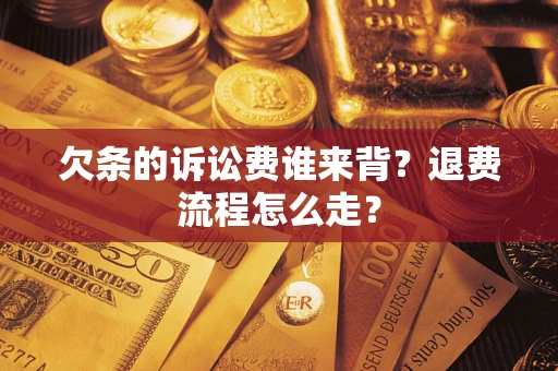 济南欠条的诉讼费谁来背？退费流程怎么走？