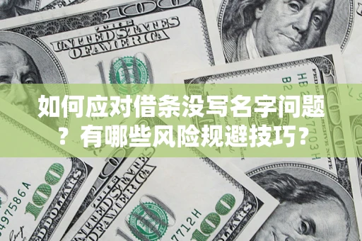 济南如何应对借条没写名字问题？有哪些风险规避技巧？