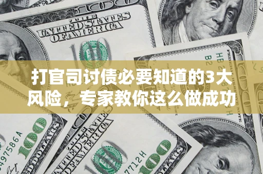 济南打官司讨债必要知道的3大风险，专家教你这么做成功率飙升